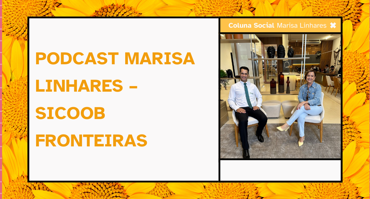 PODCAST MARISA LINHARES – SICOOB FRONTEIRAS