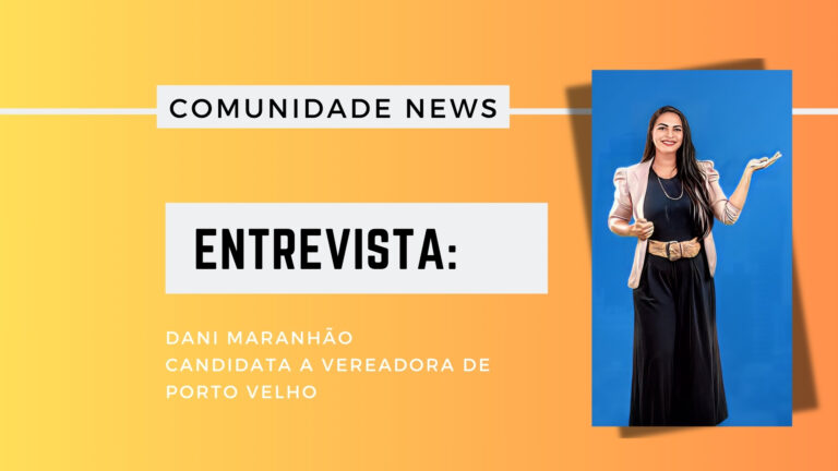 #ComunidadeNews | Entrevista Dani Maranhão, candidata a vereadora de Porto Velho - News Rondônia