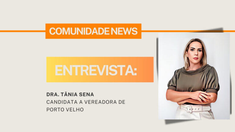 #ComunidadeNews | Entrevista Dra. Tânia Sena, candidata a vereadora de Porto Velho - News Rondônia
