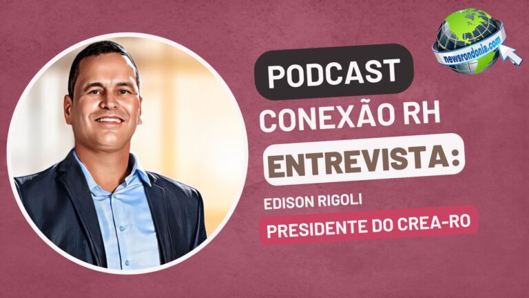 #ConexãoRH | Entrevista Edison Rigoli, presidente do CREA-RO - News Rondônia
