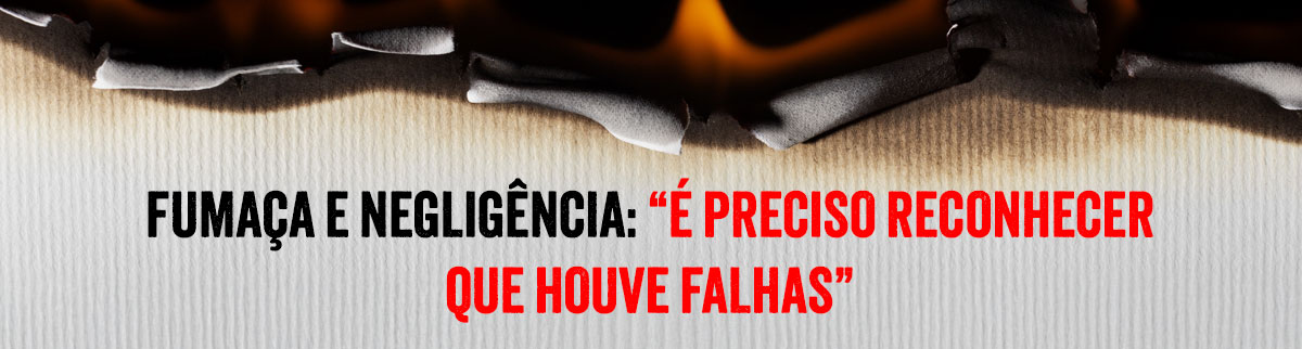 FUMAÇA E NEGLIGÊNCIA: “É PRECISO RECONHECER QUE HOUVE FALHAS”