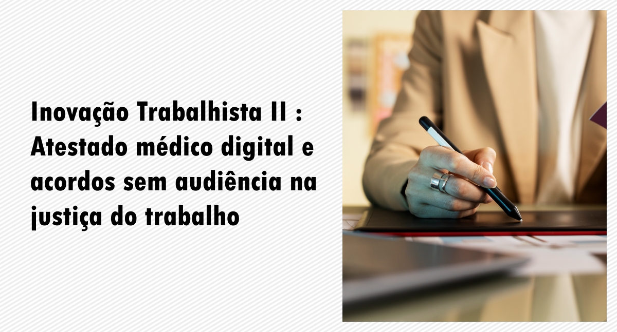 Inovação Trabalhista II : Atestado médico digital e acordos sem audiência na justiça do trabalho