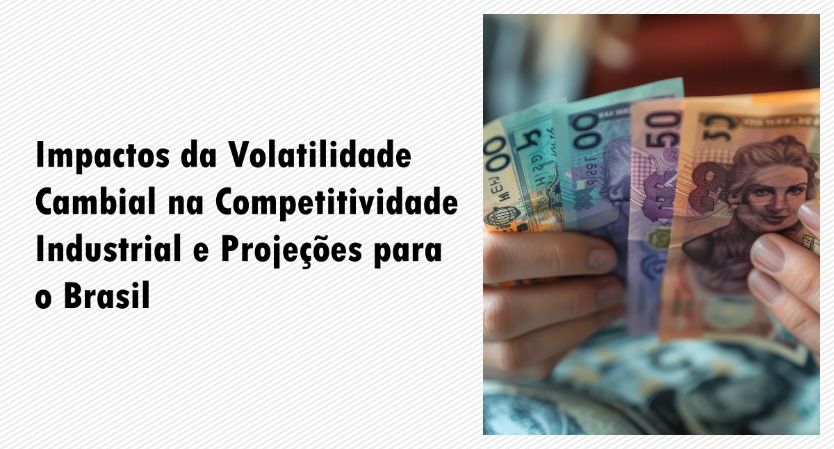 Impactos da Volatilidade Cambial na Competitividade Industrial e Projeções para o Brasil