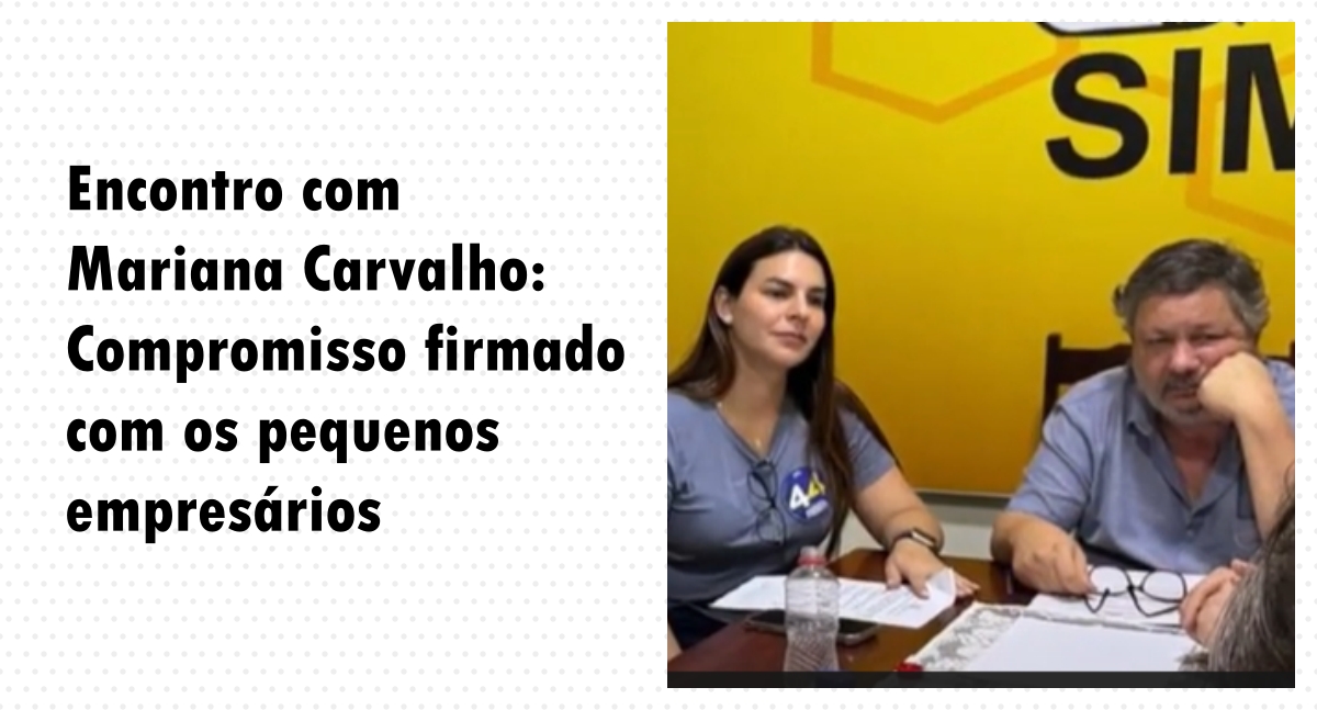 Encontro com Mariana Carvalho: Compromisso firmado com os pequenos empresários