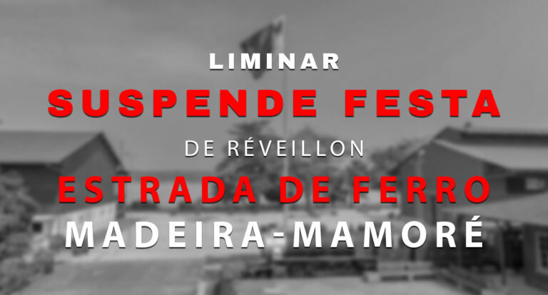 Liminar suspende festa de réveillon na Estrada de Ferro Madeira-Mamoré - News Rondônia