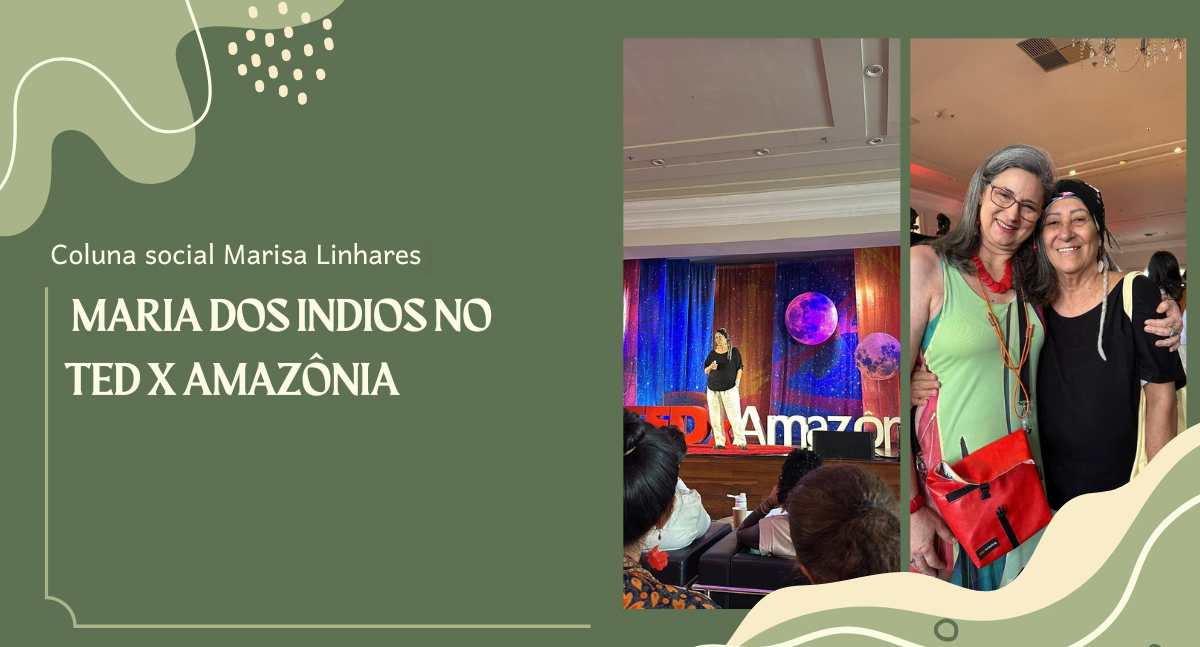 Coluna Social Marisa Linhares: Maria dos Índios no Ted x Amazônia - News Rondônia