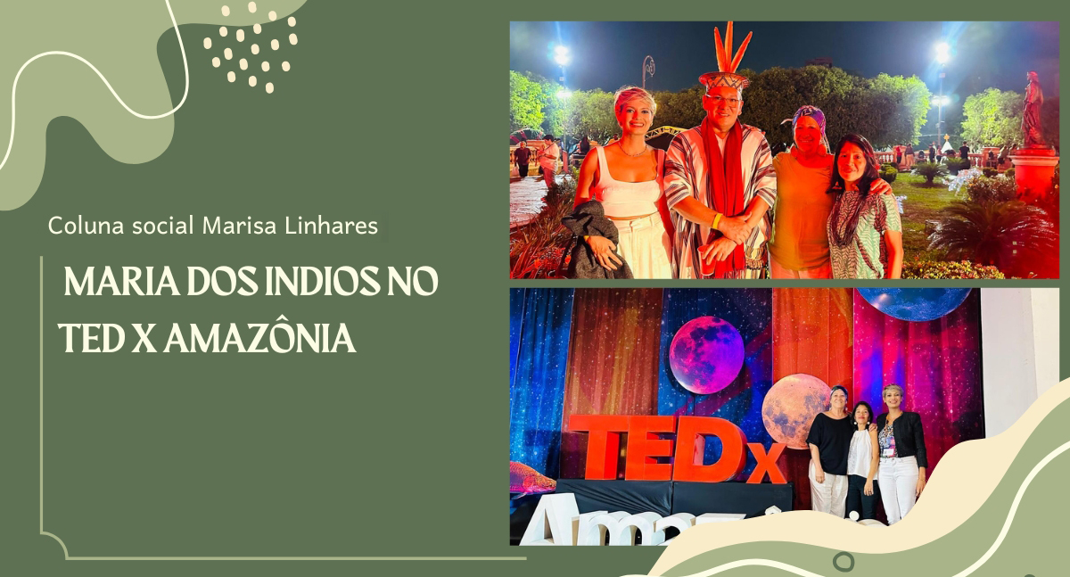 Coluna Social Marisa Linhares: Maria dos Índios no Ted x Amazônia - News Rondônia