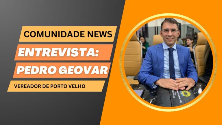 #ComunidadeNews | Entrevista Pedro Geovar - vereador de Porto Velho - News Rondônia