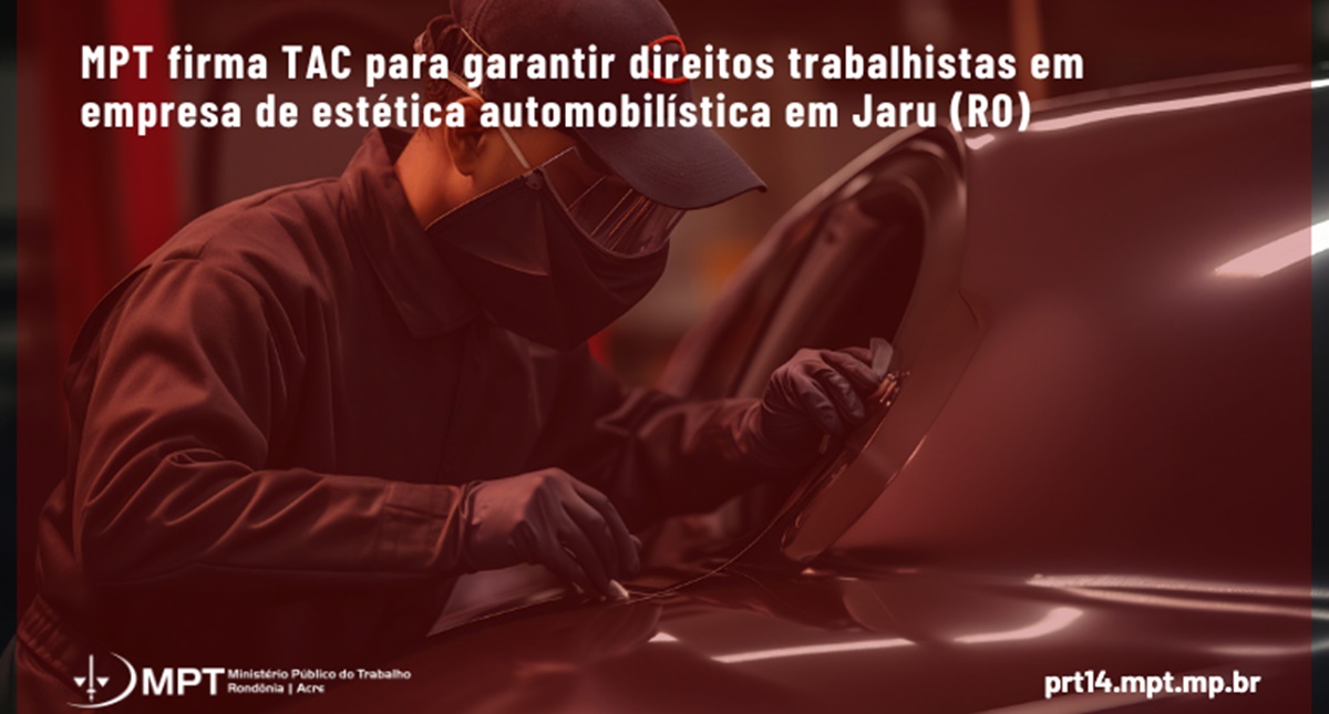 MPT firma TAC para garantir direitos trabalhistas em empresa de estética automobilística em Jaru (RO) - News Rondônia