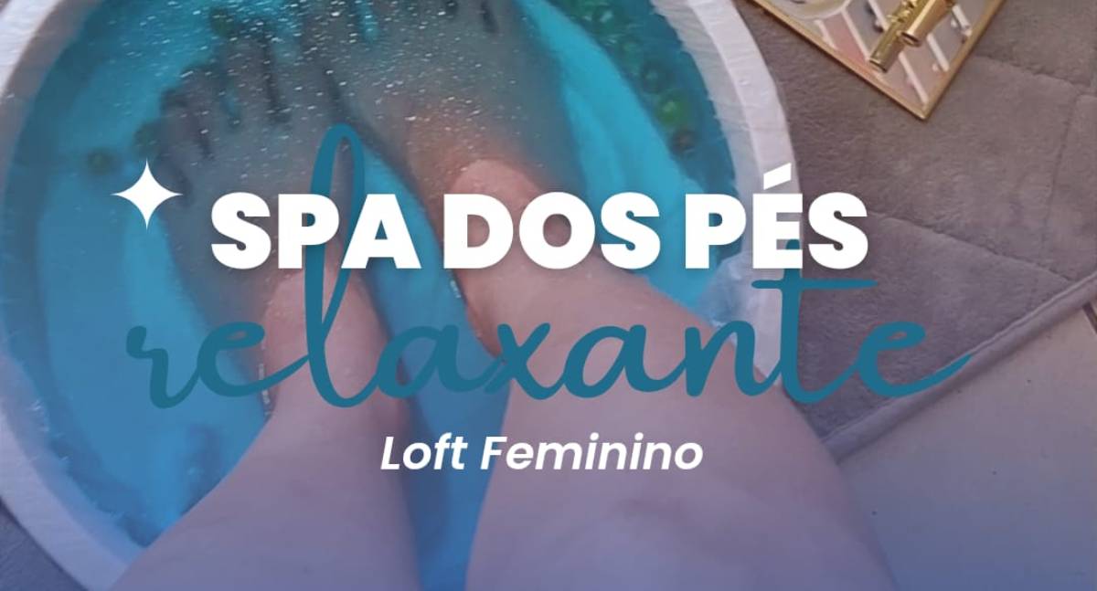 Agenda News: Spa dos Pés no Loft Feminino oferece alívio para o cansaço e bem-estar em cada passo