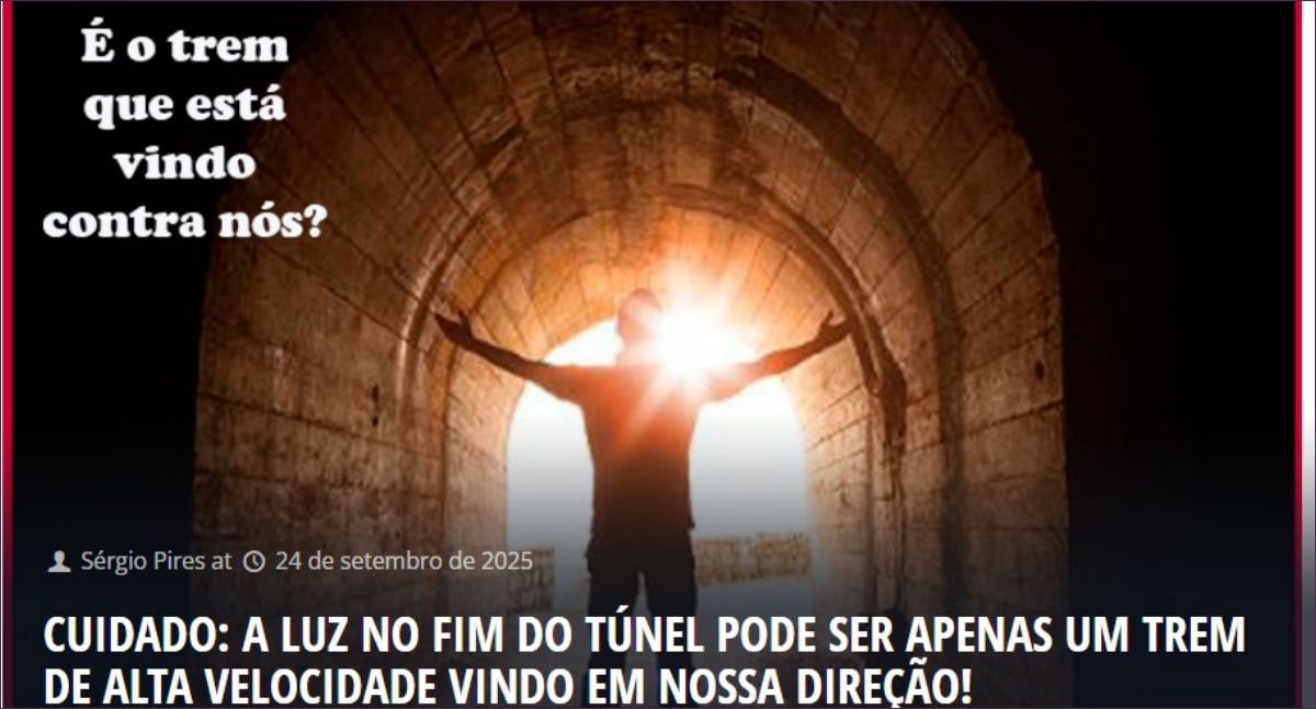 Cuidado: a luz no fim do túnel pode ser apenas um trem de alta velocidade vindo em nossa direção!