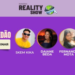 Rondônia Reality Show em modo turbo: Skem Kika, Daiane Beda, Fernanda Mota e Daniel Alves no novo paredão