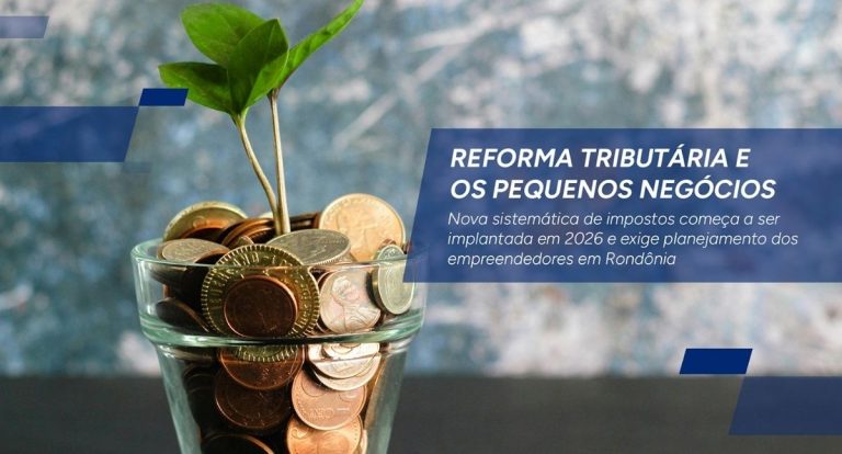 Reforma Tributária do Consumo exige atenção dos pequenos negócios em Rondônia