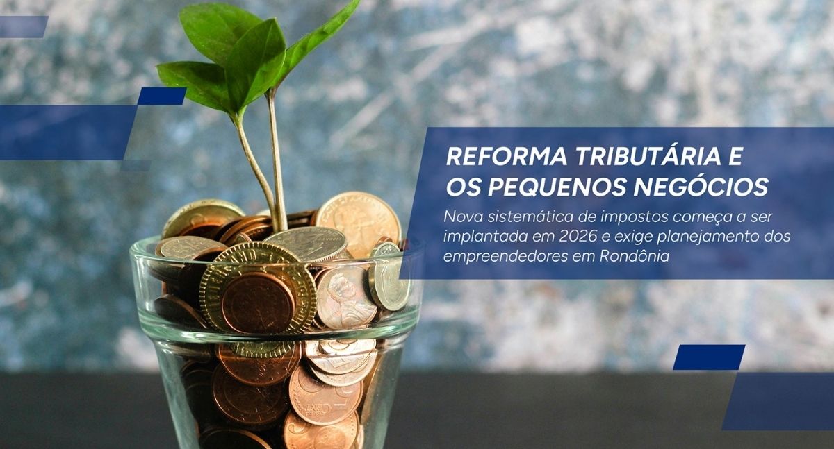 Reforma Tributária do Consumo exige atenção dos pequenos negócios em Rondônia