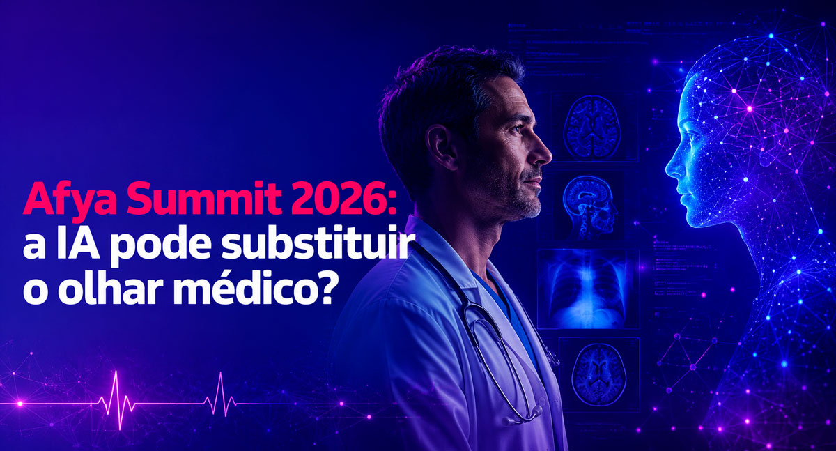 Afya Summit 2026: a IA pode substituir o olhar médico?