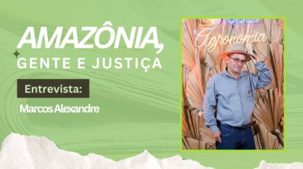 Amazônia, Gente e Justiça: Marcos Alexandre fala sobre desafios da Água Azul