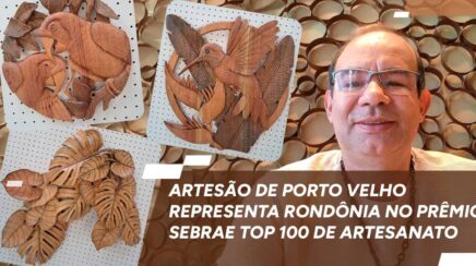 Artesão de Porto Velho representa Rondônia no Prêmio Sebrae Top 100 de Artesanato