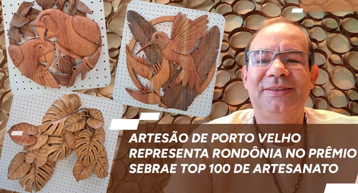 Artesão de Porto Velho representa Rondônia no Prêmio Sebrae Top 100 de Artesanato