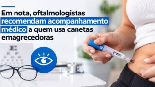 Em nota, oftalmologistas recomendam acompanhamento médico a quem usa canetas emagrecedoras
