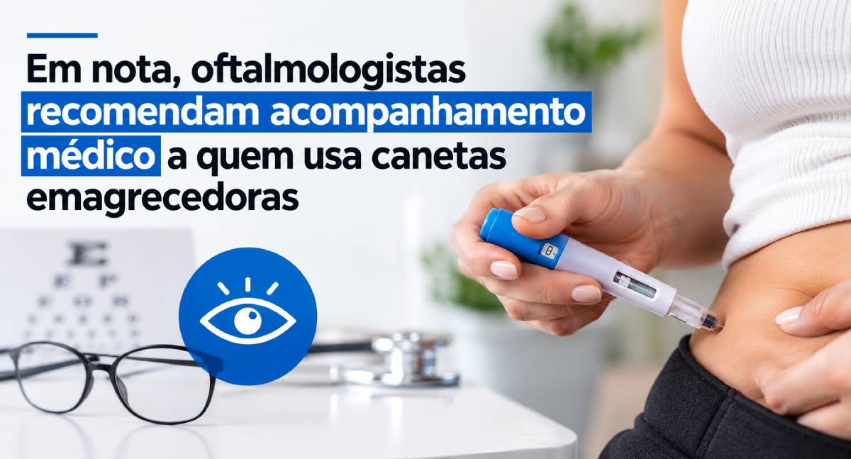 Em nota, oftalmologistas recomendam acompanhamento médico a quem usa canetas emagrecedoras