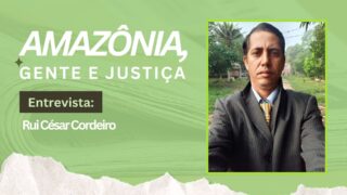 Amazônia, gente e justiça: Rui César Cordeiro