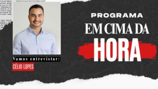 Em Cima da Hora: Célio Lopes é o entrevistado desta quinta
