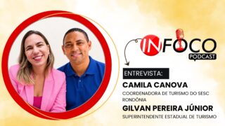 In Foco Podcast: Camila Canova e Gilvan Pereira Júnior apresentam a Expoturismo Rondônia