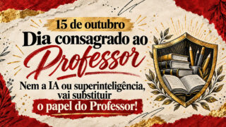 15 de outubro Dia consagrado ao Professor – Nem a IA ou superinteligência, vai substituir o papel do Professor!