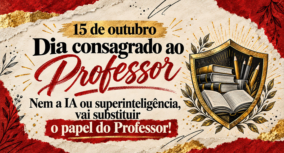 15 de outubro Dia consagrado ao Professor – Nem a IA ou superinteligência, vai substituir o papel do Professor!