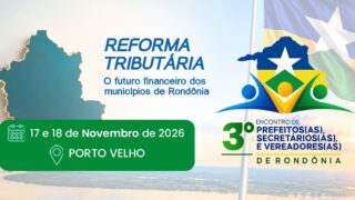 Reforma Tributária será o tema central do 3º Encontro de Prefeitos(as), Secretários(as) e Vereadores(as) de Rondônia