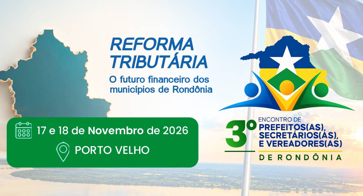 Reforma Tributária será o tema central do 3º Encontro de Prefeitos(as), Secretários(as) e Vereadores(as) de Rondônia
